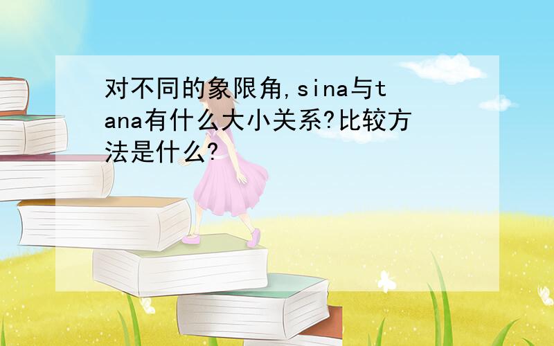 对不同的象限角,sina与tana有什么大小关系?比较方法是什么?