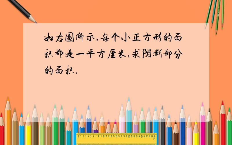 如右图所示,每个小正方形的面积都是一平方厘米,求阴影部分的面积.