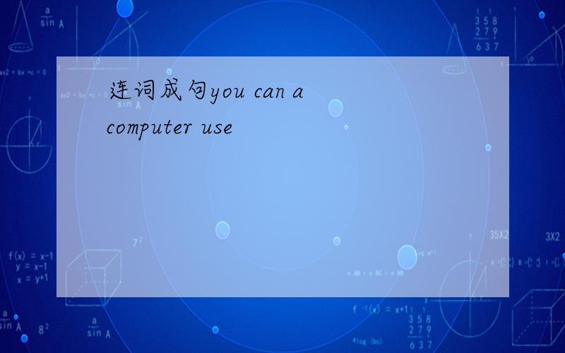 连词成句you can a computer use