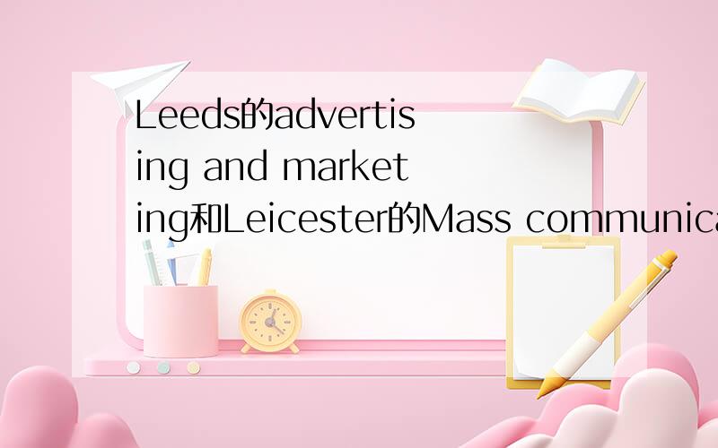 Leeds的advertising and marketing和Leicester的Mass communication