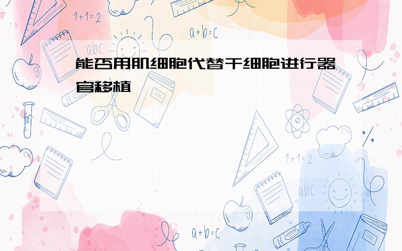 能否用肌细胞代替干细胞进行器官移植