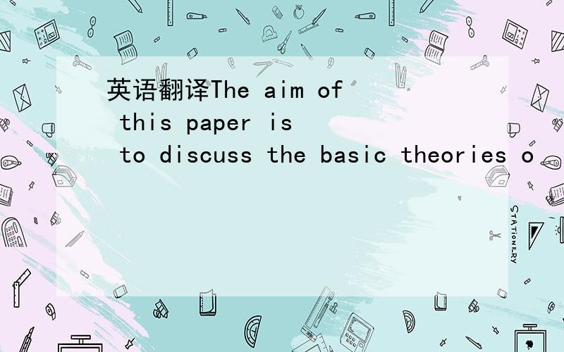 英语翻译The aim of this paper is to discuss the basic theories o