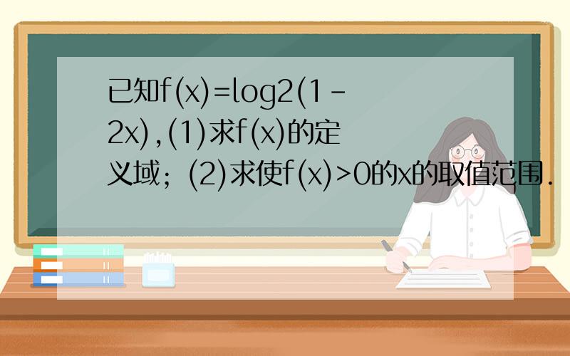 已知f(x)=log2(1-2x),(1)求f(x)的定义域；(2)求使f(x)>0的x的取值范围.