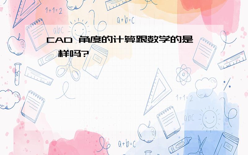 CAD 角度的计算跟数学的是一样吗?