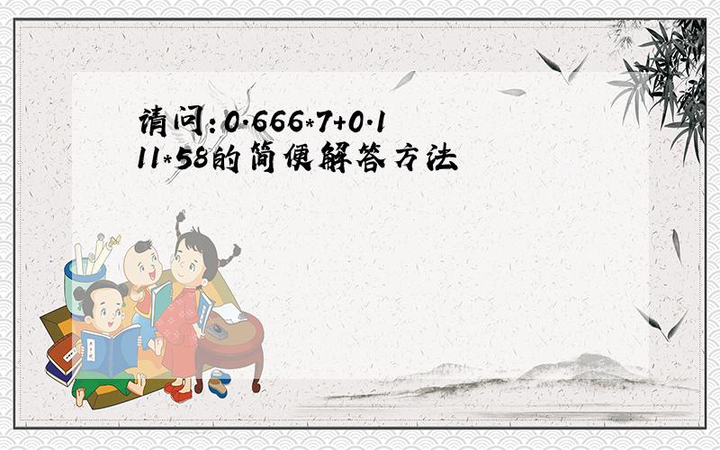 请问：0.666*7+0.111*58的简便解答方法