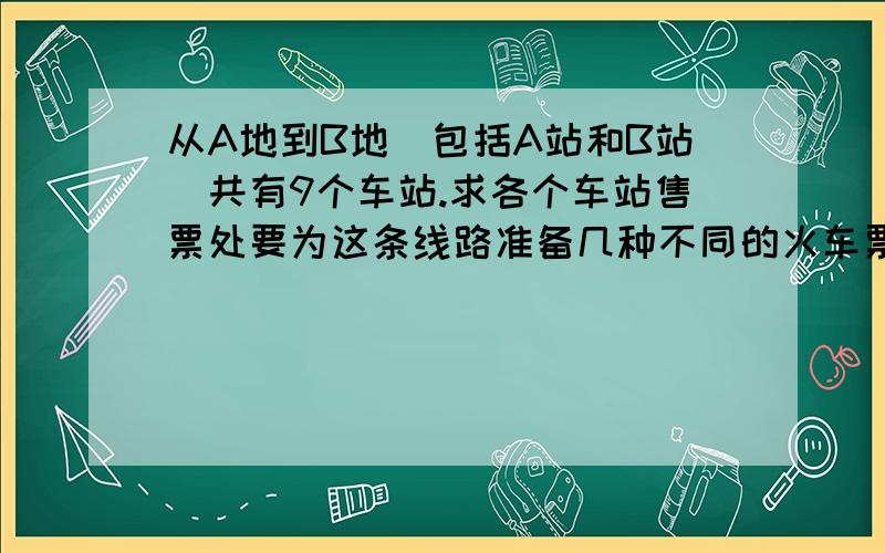 从A地到B地（包括A站和B站）共有9个车站.求各个车站售票处要为这条线路准备几种不同的火车票?