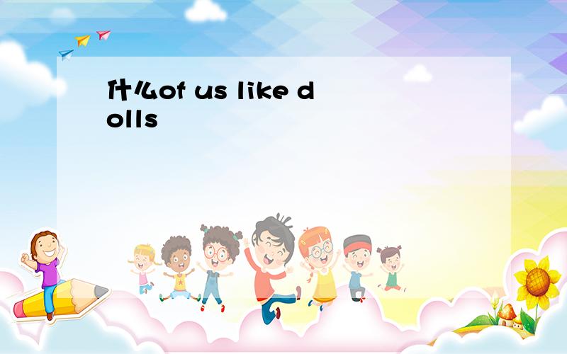 什么of us like dolls