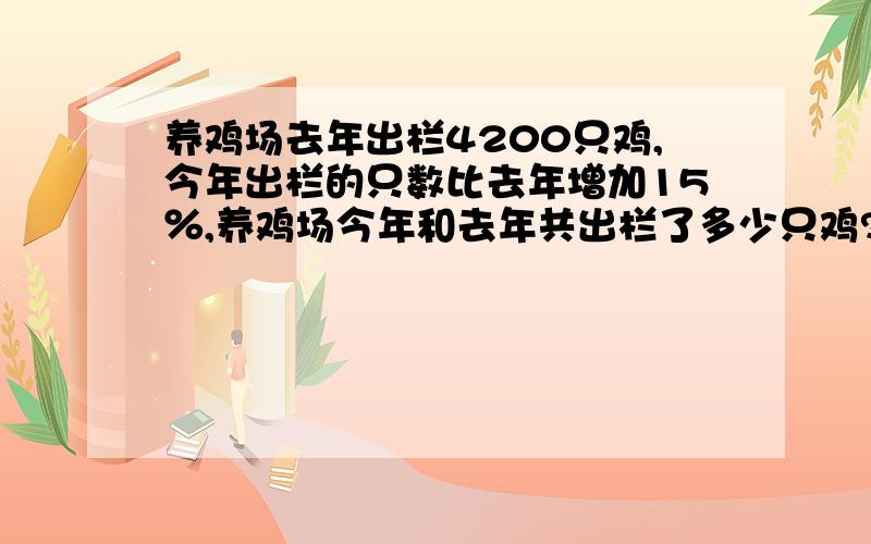 养鸡场去年出栏4200只鸡,今年出栏的只数比去年增加15％,养鸡场今年和去年共出栏了多少只鸡?