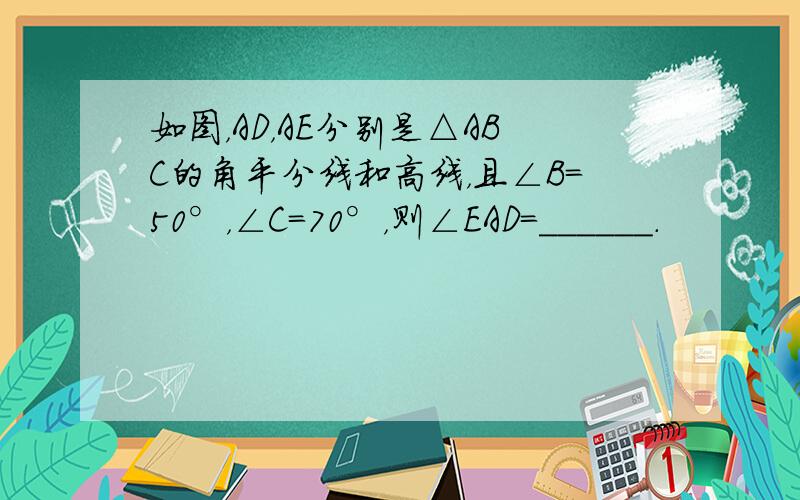 如图，AD，AE分别是△ABC的角平分线和高线，且∠B=50°，∠C=70°，则∠EAD=______．