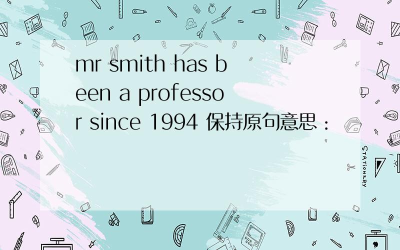 mr smith has been a professor since 1994 保持原句意思：