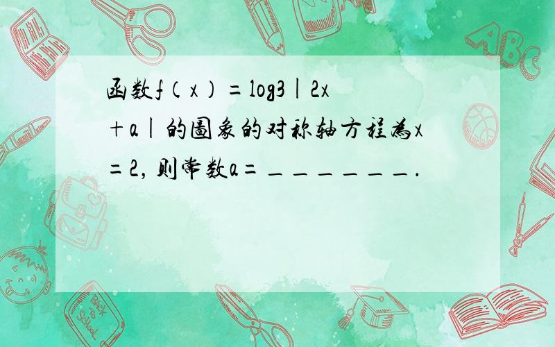 函数f（x）=log3|2x+a|的图象的对称轴方程为x=2，则常数a=______．