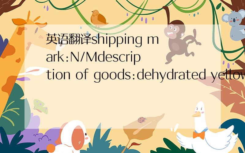 英语翻译shipping mark:N/Mdescription of goods:dehydrated yellow