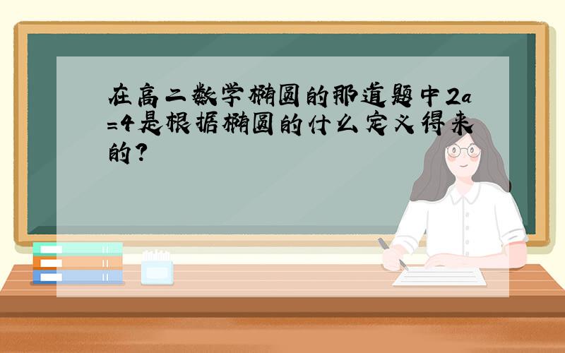 在高二数学椭圆的那道题中2a＝4是根据椭圆的什么定义得来的?