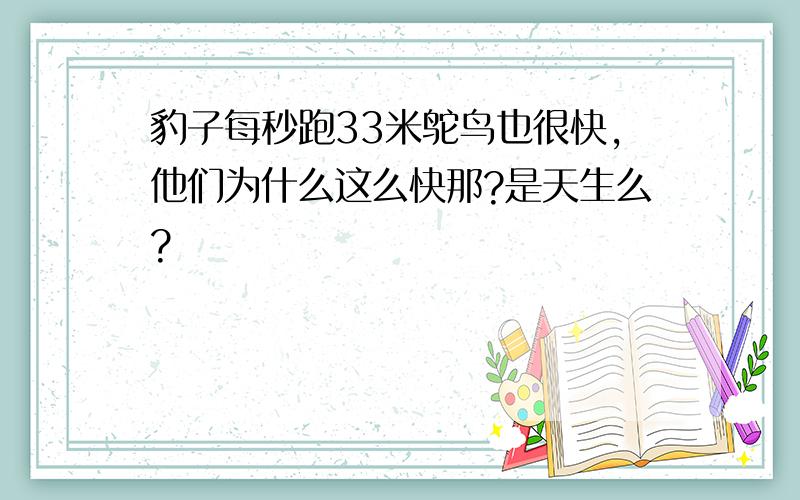 豹子每秒跑33米鸵鸟也很快,他们为什么这么快那?是天生么?