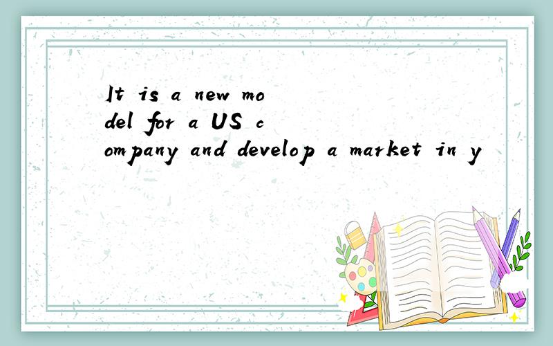 It is a new model for a US company and develop a market in y