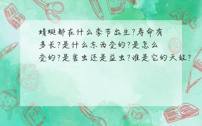 蜻蜓都在什么季节出生?寿命有多长?是什么东西变的?是怎么变的?是害虫还是益虫?谁是它的天敌?