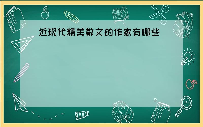 近现代精美散文的作家有哪些