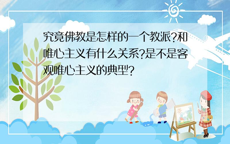 究竟佛教是怎样的一个教派?和唯心主义有什么关系?是不是客观唯心主义的典型?