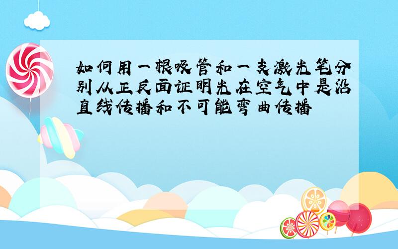 如何用一根吸管和一支激光笔分别从正反面证明光在空气中是沿直线传播和不可能弯曲传播