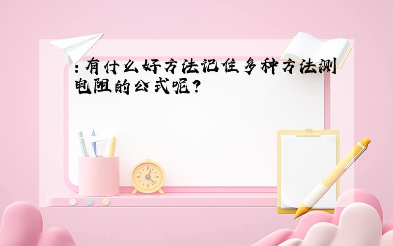 ：有什么好方法记住多种方法测电阻的公式呢？