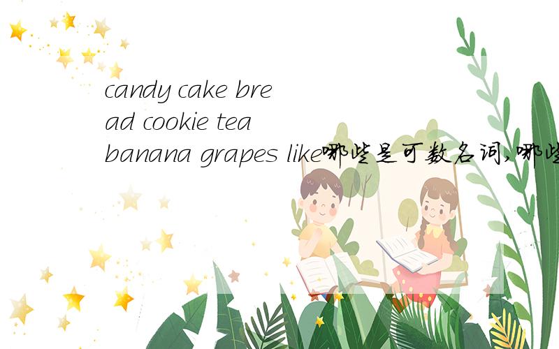 candy cake bread cookie tea banana grapes like哪些是可数名词,哪些是不可数