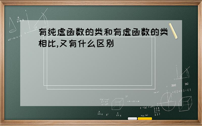 有纯虚函数的类和有虚函数的类相比,又有什么区别