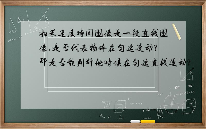 如果速度时间图像是一段直线图像,是否代表物体在匀速运动?那是否能判断他时候在匀速直线运动?