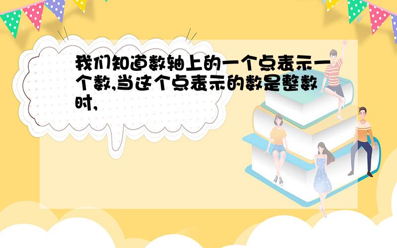 我们知道数轴上的一个点表示一个数,当这个点表示的数是整数时,