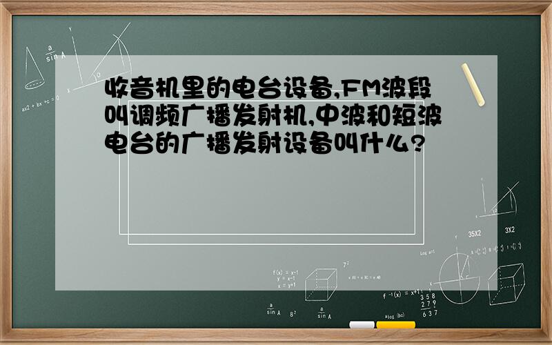 收音机里的电台设备,FM波段叫调频广播发射机,中波和短波电台的广播发射设备叫什么?