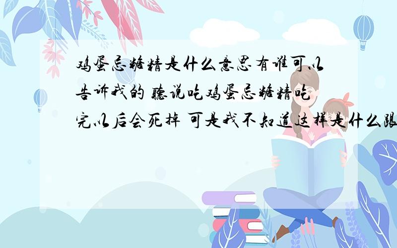 鸡蛋忌糖精是什么意思有谁可以告诉我的 听说吃鸡蛋忌糖精吃完以后会死掉 可是我不知道这样是什么跟什么 有谁可以告诉我的 我