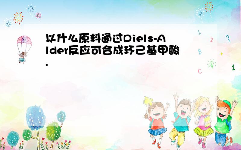 以什么原料通过Diels-Alder反应可合成环己基甲酸.