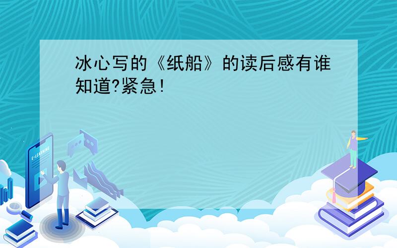 冰心写的《纸船》的读后感有谁知道?紧急!