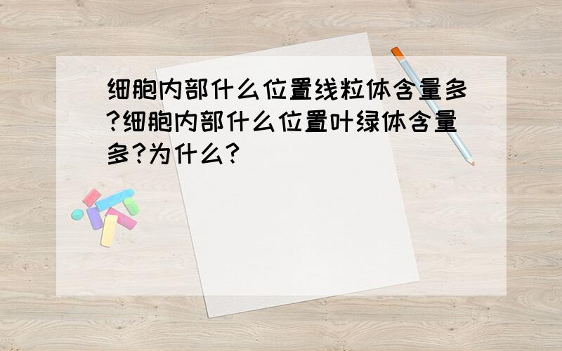 细胞内部什么位置线粒体含量多?细胞内部什么位置叶绿体含量多?为什么?