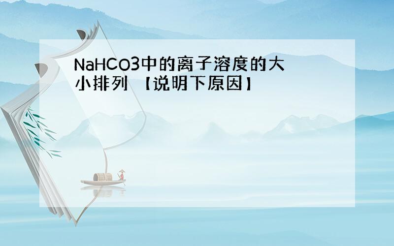 NaHCO3中的离子溶度的大小排列 【说明下原因】