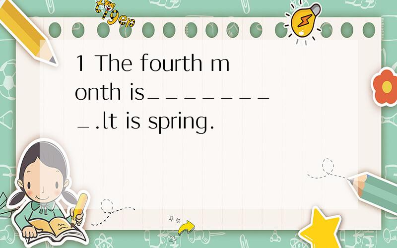 1 The fourth month is________.lt is spring.