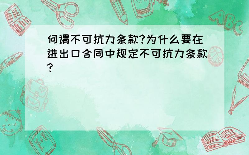 何谓不可抗力条款?为什么要在进出口合同中规定不可抗力条款?