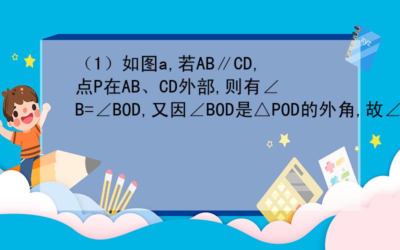 （1）如图a,若AB∥CD,点P在AB、CD外部,则有∠B=∠BOD,又因∠BOD是△POD的外角,故∠BOD=∠BPD