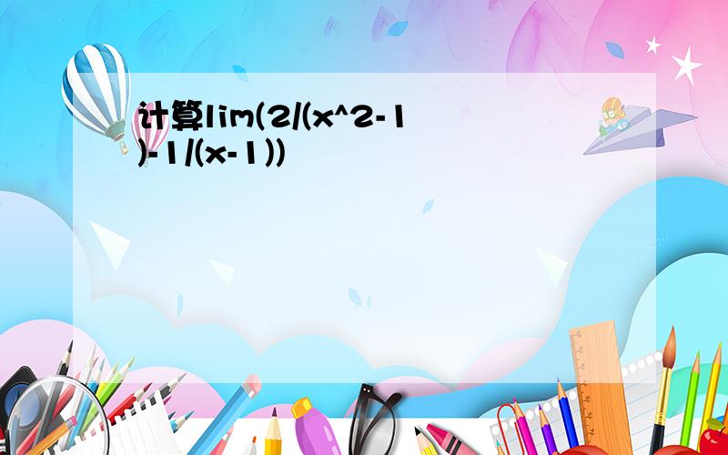 计算lim(2/(x^2-1)-1/(x-1))