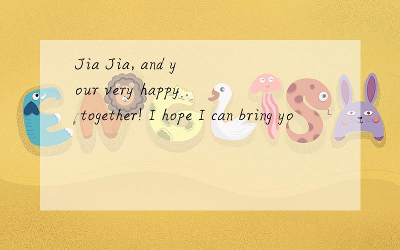 Jia Jia, and your very happy together! I hope I can bring yo