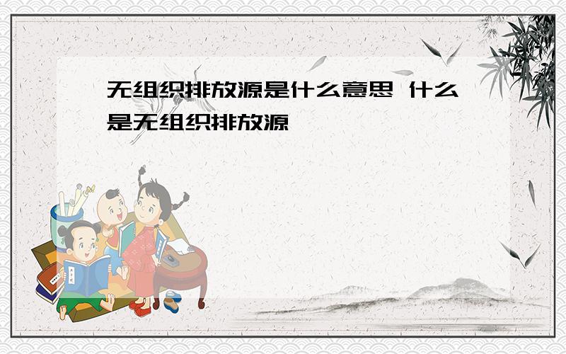 无组织排放源是什么意思 什么是无组织排放源