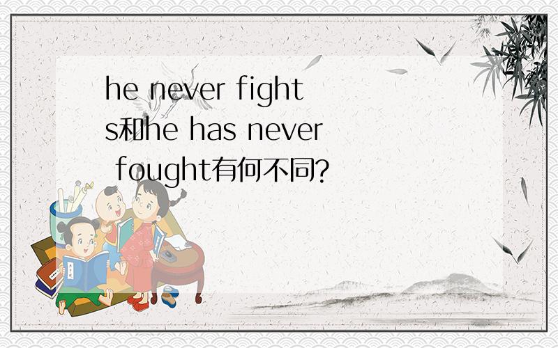 he never fights和he has never fought有何不同?