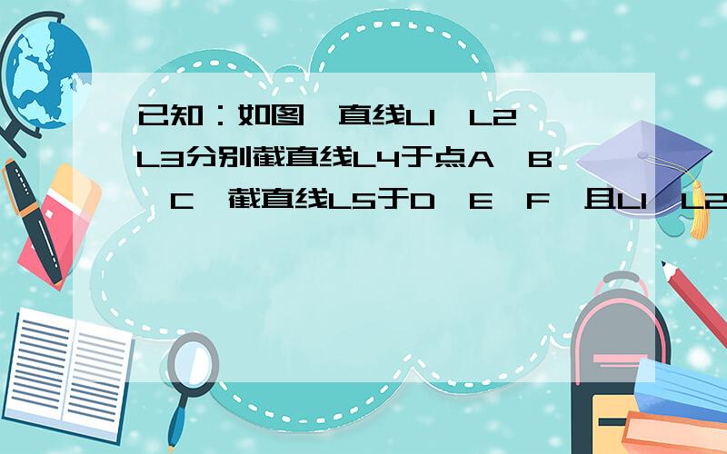 已知：如图,直线L1,L2,L3分别截直线L4于点A、B、C,截直线L5于D、E、F,且L1‖L2‖L3 求证AB:DE