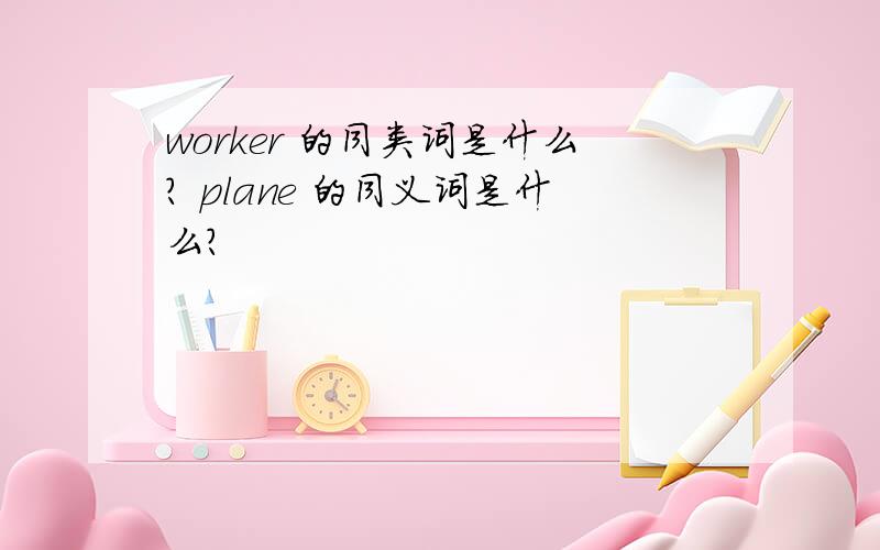 worker 的同类词是什么? plane 的同义词是什么?