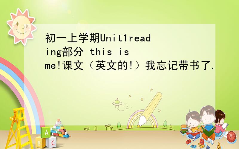 初一上学期Unit1reading部分 this is me!课文（英文的!）我忘记带书了.