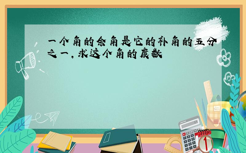 一个角的余角是它的补角的五分之一,求这个角的度数