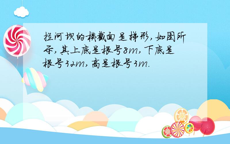 拦河坝的横截面是梯形,如图所示,其上底是根号8m,下底是根号32m,高是根号3m.