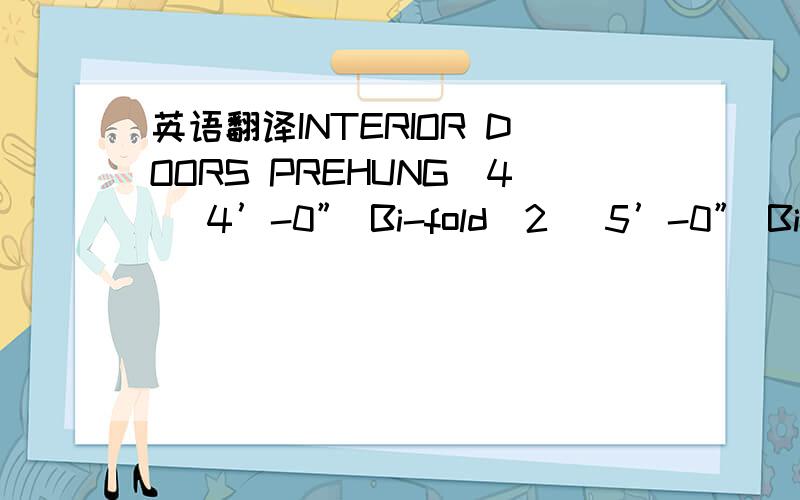 英语翻译INTERIOR DOORS PREHUNG(4) 4’-0” Bi-fold(2) 5’-0” Bi-Fold