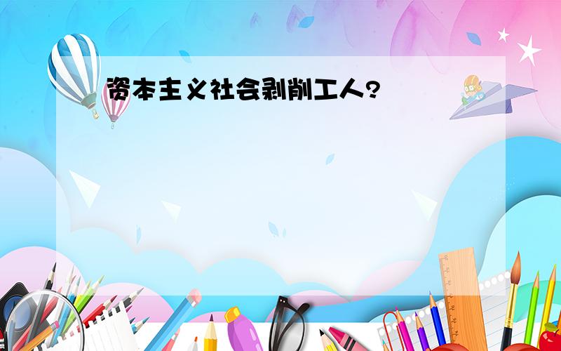 资本主义社会剥削工人?