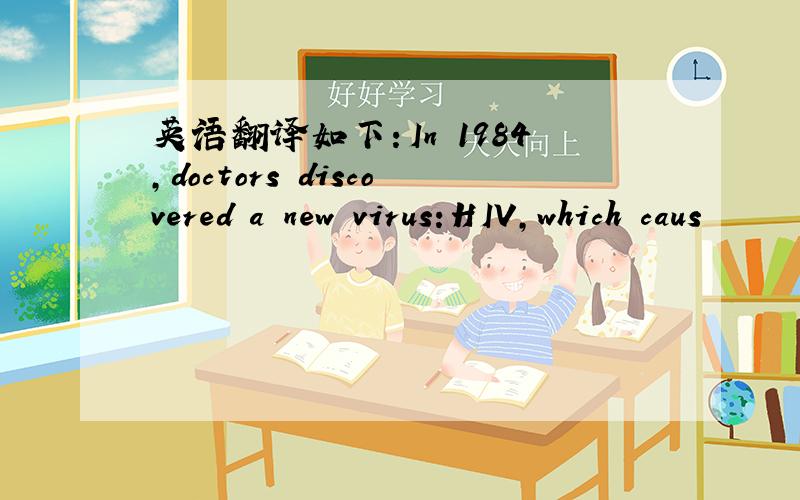 英语翻译如下：In 1984,doctors discovered a new virus:HIV,which caus