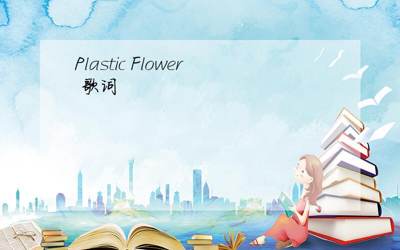 Plastic Flower 歌词